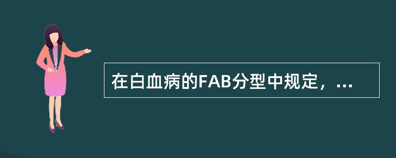 在白血病的FAB分型中规定，急性白血病的诊断标准为()