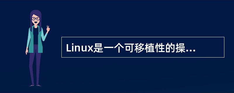 Linux是一个可移植性的操作系统。（）