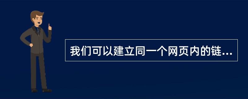 我们可以建立同一个网页内的链接点，可以让你点选某一链接后，迅速跳到同一网页内的另