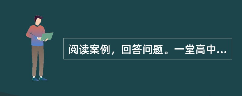 阅读案例，回答问题。一堂高中音乐欣赏课，课题为捷克作曲家斯美塔那的交响诗套曲《我