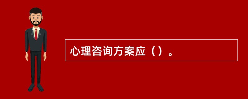 心理咨询方案应（）。