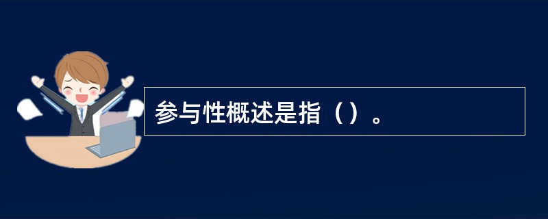 参与性概述是指（）。