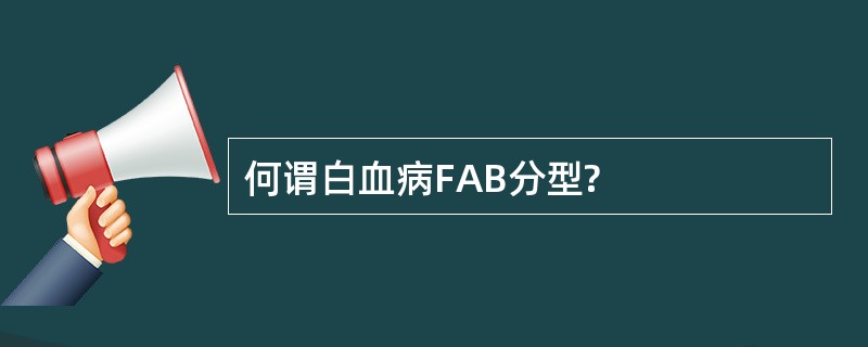 何谓白血病FAB分型?