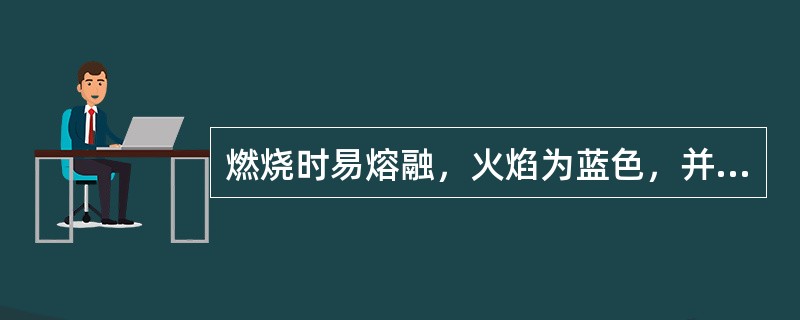 燃烧时易熔融，火焰为蓝色，并有刺激性臭气的药材是点燃发生浓烟，并有带光的火焰的药