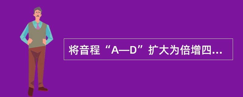 将音程“A—D”扩大为倍增四度的方法有（）种。