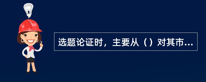 选题论证时，主要从（）对其市场适应性作出判断。