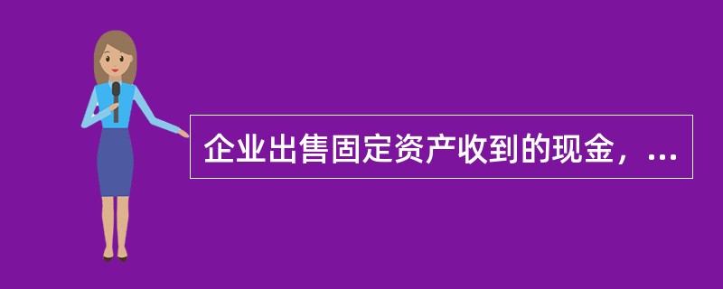 企业出售固定资产收到的现金，属于经营活动产生的现金流量。（）