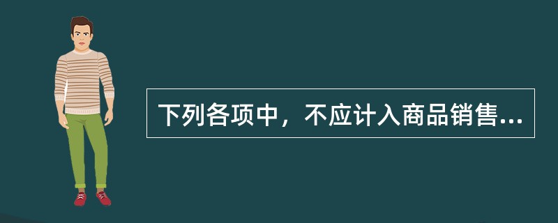 下列各项中，不应计入商品销售收入的有()。