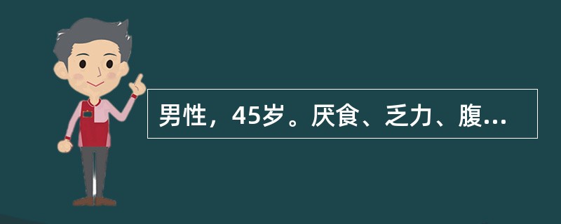 男性，45岁。厌食、乏力、腹胀2个月。5小时前突然呕吐鲜血3次，量约1200ml