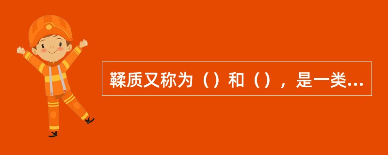 鞣质又称为（）和（），是一类复杂的多元酚类化合物的总称。