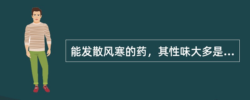 能发散风寒的药，其性味大多是（）