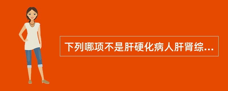 下列哪项不是肝硬化病人肝肾综合征的特点（）