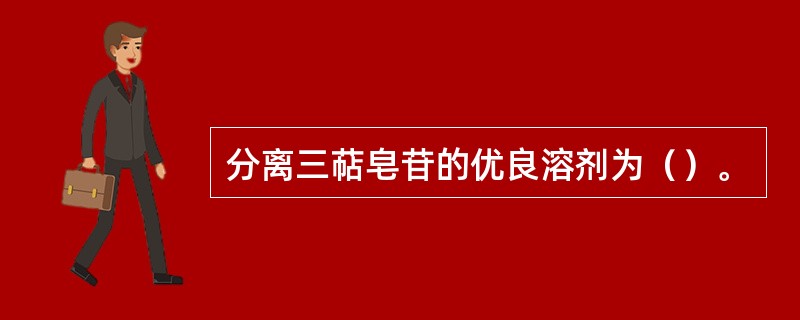 分离三萜皂苷的优良溶剂为（）。