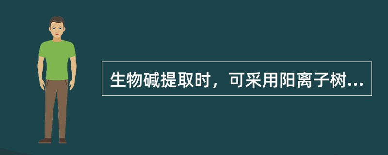 生物碱提取时，可采用阳离子树脂交换法。