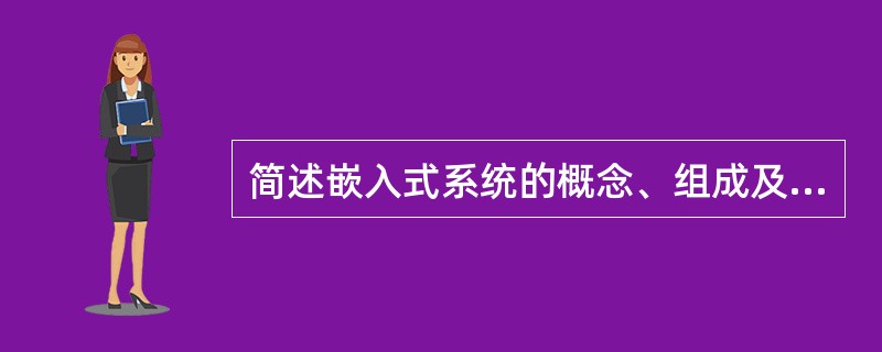 简述嵌入式系统的概念、组成及特点。