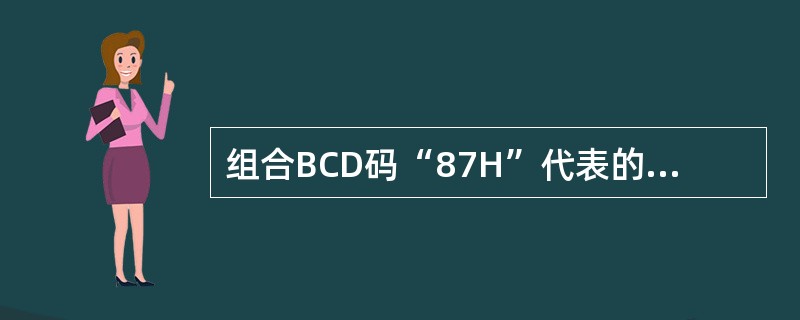 组合BCD码“87H”代表的十进制真值是（）