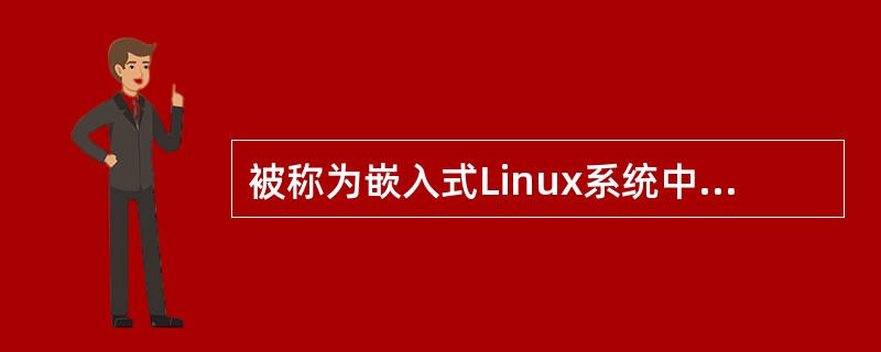 被称为嵌入式Linux系统中的“瑞士军刀”的构造文件系统最常用的软件工具包是（）