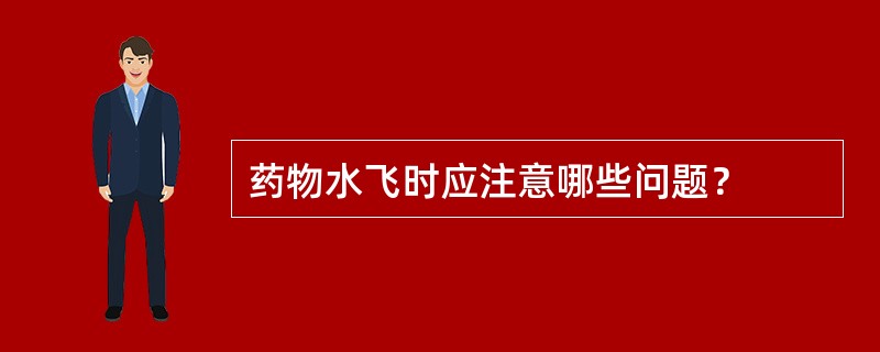 药物水飞时应注意哪些问题？