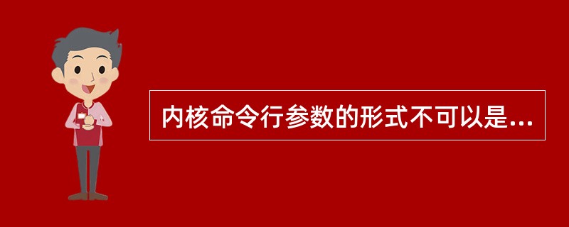 内核命令行参数的形式不可以是（）