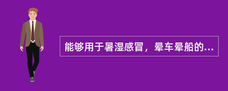 能够用于暑湿感冒，晕车晕船的非处方药是（）