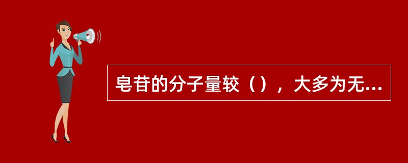 皂苷的分子量较（），大多为无色或白色的（）粉末，仅少数为晶体，又因皂苷（）较大，