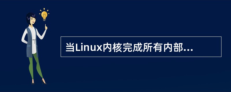 当Linux内核完成所有内部初始化工作并且挂载了根文件系统之后，默认将启动名为（