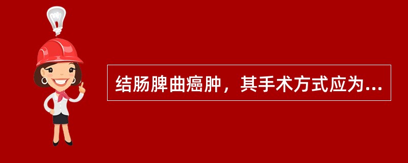 结肠脾曲癌肿，其手术方式应为（）