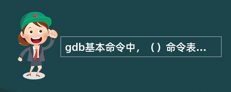 gdb基本命令中，（）命令表示执行一行源代码但不进入函数内部。