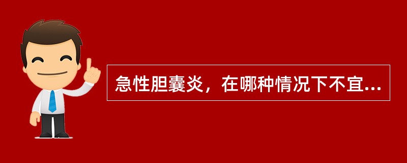 急性胆囊炎，在哪种情况下不宜行腹腔镜胆囊切除术（）