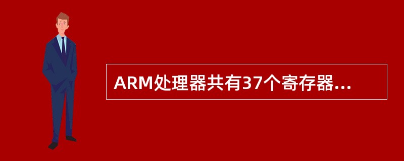 ARM处理器共有37个寄存器，包括31个（）和6个（）