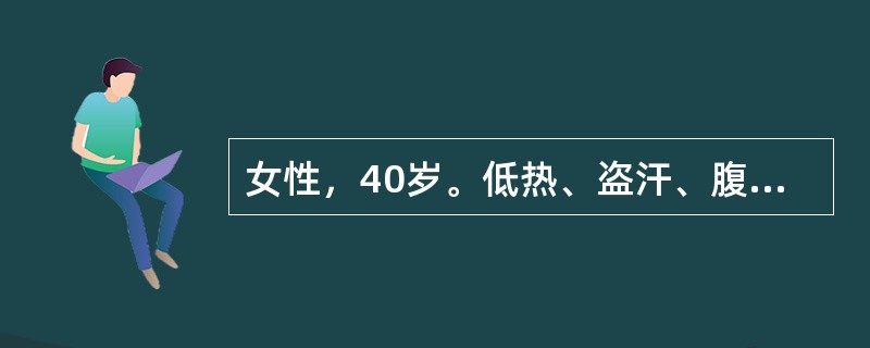 女性，40岁。低热、盗汗、腹胀1个月就诊。查体：全腹轻压痛，肝脾未及，移动性浊音