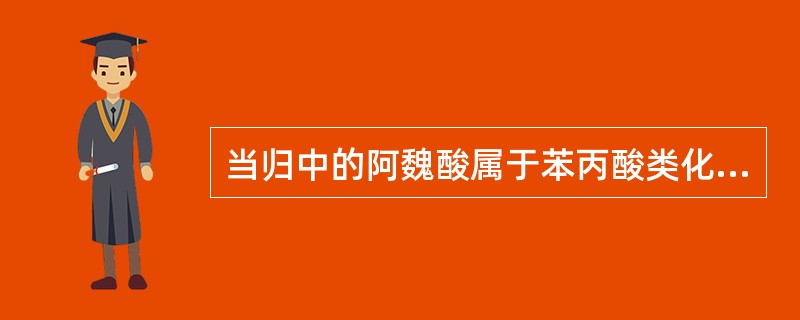 当归中的阿魏酸属于苯丙酸类化合物。