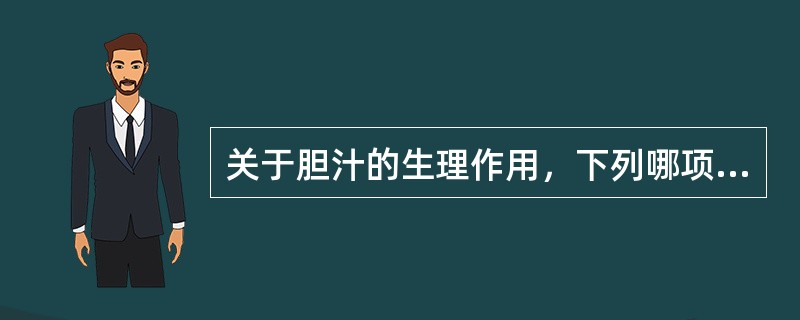 关于胆汁的生理作用，下列哪项是错误的（）