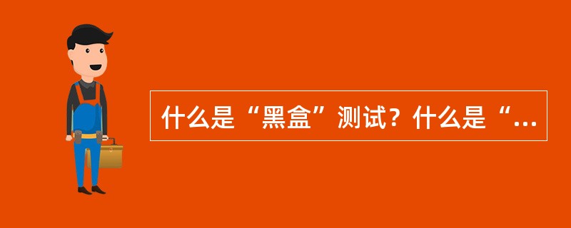 什么是“黑盒”测试？什么是“白盒”测试？什么是“灰盒”测试？并指出专业测试工具软