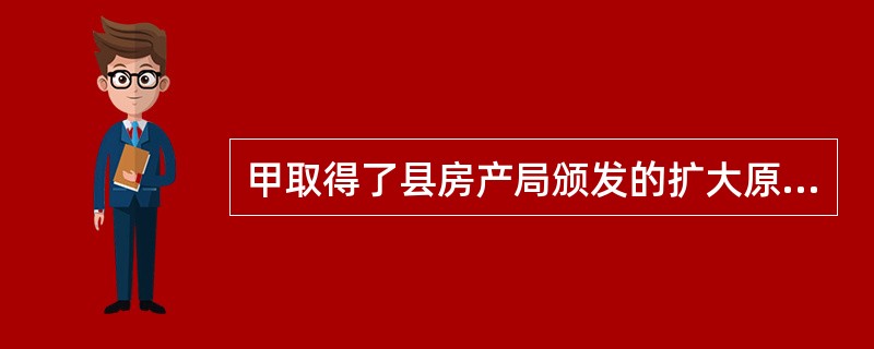 甲取得了县房产局颁发的扩大原地基和建筑面积的建房许可证，但其邻居乙认为新建的房屋