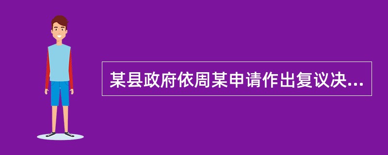 某县政府依周某申请作出复议决定，撤销某县公安局对周某车辆的错误登记，责令在30日