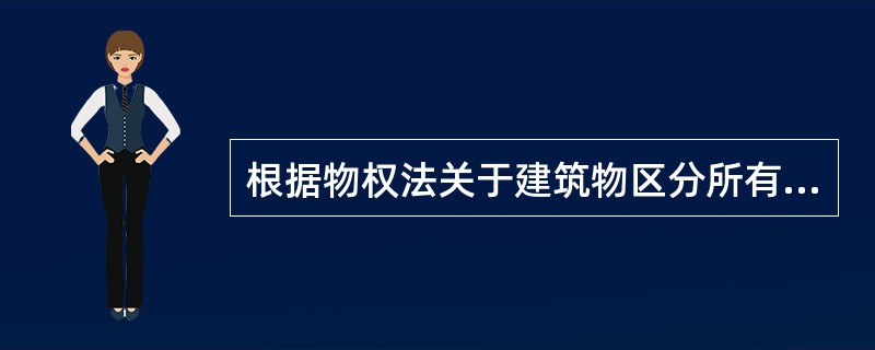 根据物权法关于建筑物区分所有权的有关规定，下列选项中，应当经专有部分占建筑物总面