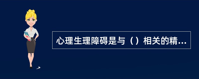 心理生理障碍是与（）相关的精神障碍。