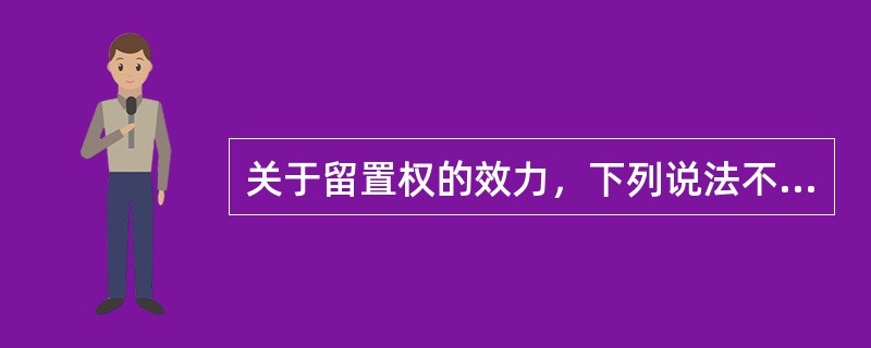 关于留置权的效力，下列说法不正确的有（）。