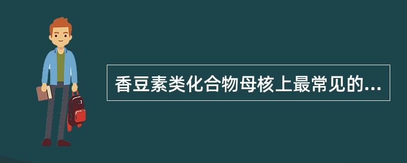 香豆素类化合物母核上最常见的含氧取代基位置是（）