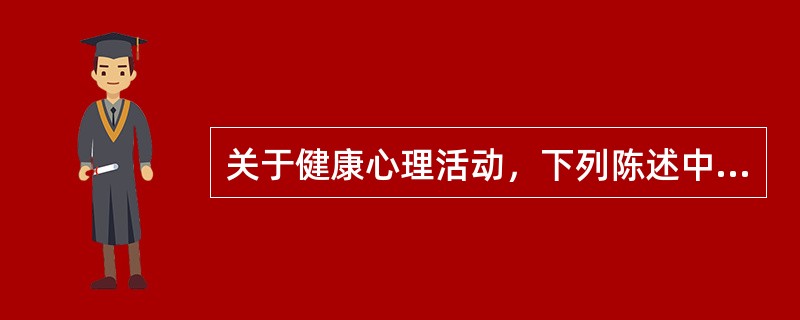 关于健康心理活动，下列陈述中正确的是（）。