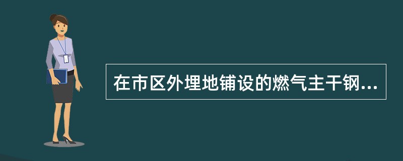 在市区外埋地铺设的燃气主干钢管当采用阴极保护时，宜采用以下哪种方法？
