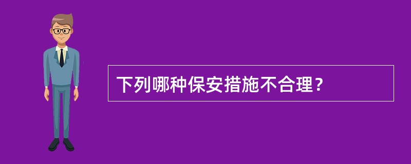 下列哪种保安措施不合理？