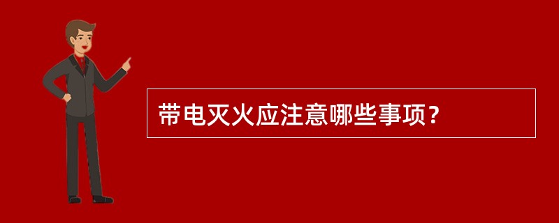 带电灭火应注意哪些事项？