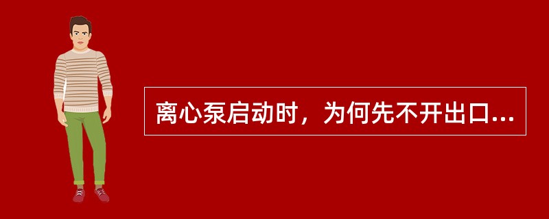 离心泵启动时，为何先不开出口阀？