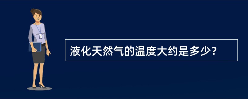 液化天然气的温度大约是多少？