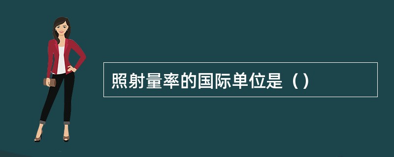 照射量率的国际单位是（）