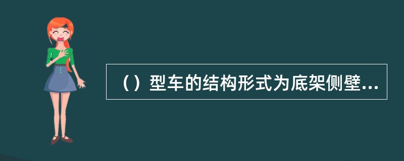 （）型车的结构形式为底架侧壁共同承载结构。