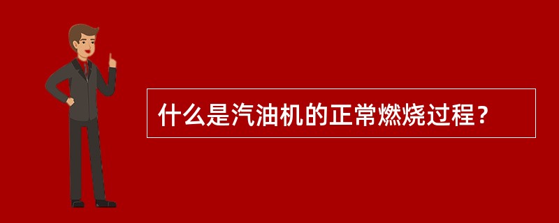 什么是汽油机的正常燃烧过程？