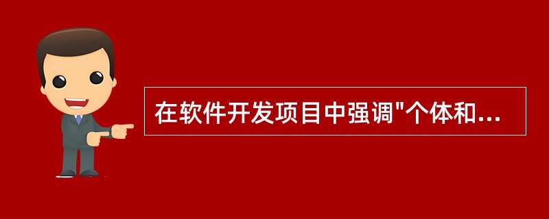 在软件开发项目中强调"个体和交互胜过过程和工具，可以工作的软件胜过全面的文档，客